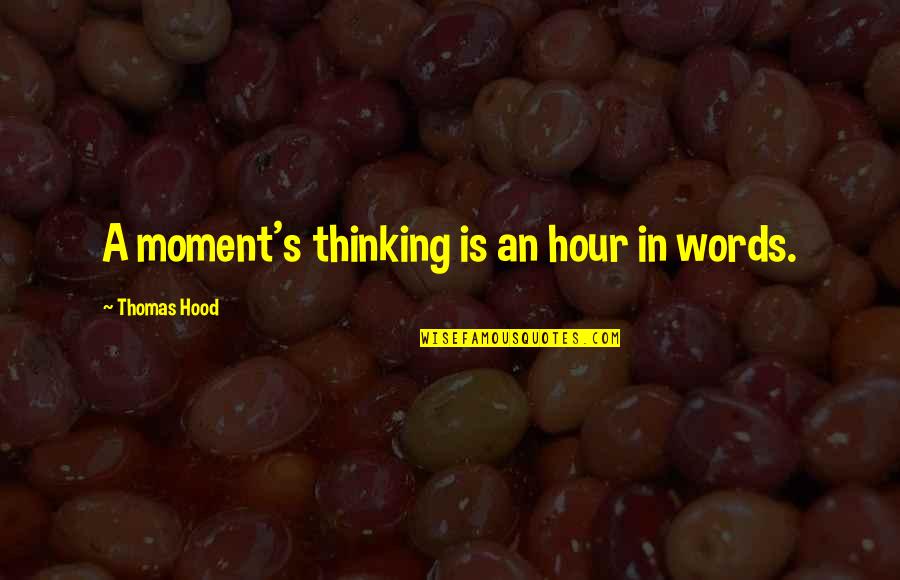 Being Clear Headed Quotes By Thomas Hood: A moment's thinking is an hour in words. Being Clear Headed Quotes By Thomas Hood: A moment's thinking is an hour in words.