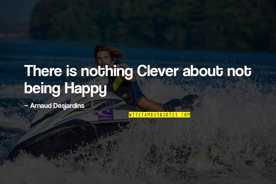 Being Clever Quotes By Arnaud Desjardins: There is nothing Clever about not being Happy