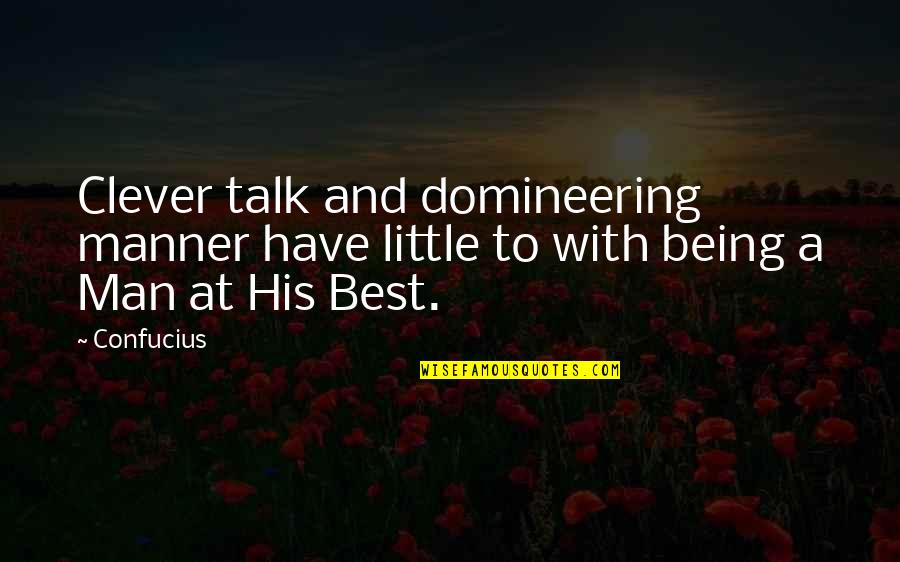 Being Clever Quotes By Confucius: Clever talk and domineering manner have little to