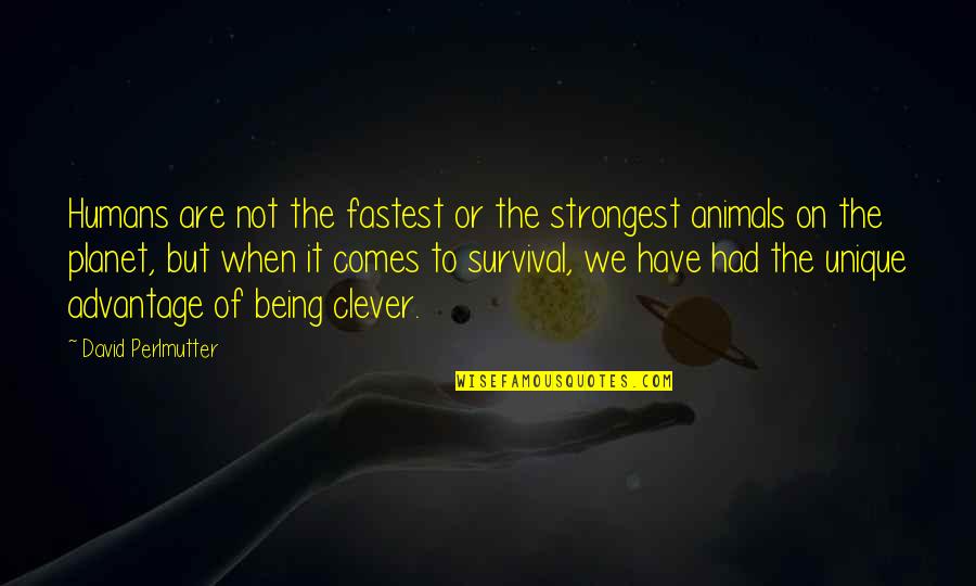 Being Clever Quotes By David Perlmutter: Humans are not the fastest or the strongest