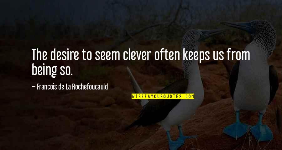 Being Clever Quotes By Francois De La Rochefoucauld: The desire to seem clever often keeps us