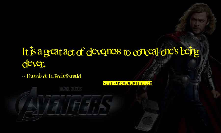 Being Clever Quotes By Francois De La Rochefoucauld: It is a great act of cleverness to Being Clever Quotes By Francois De La Rochefoucauld: It is a great act of cleverness to
