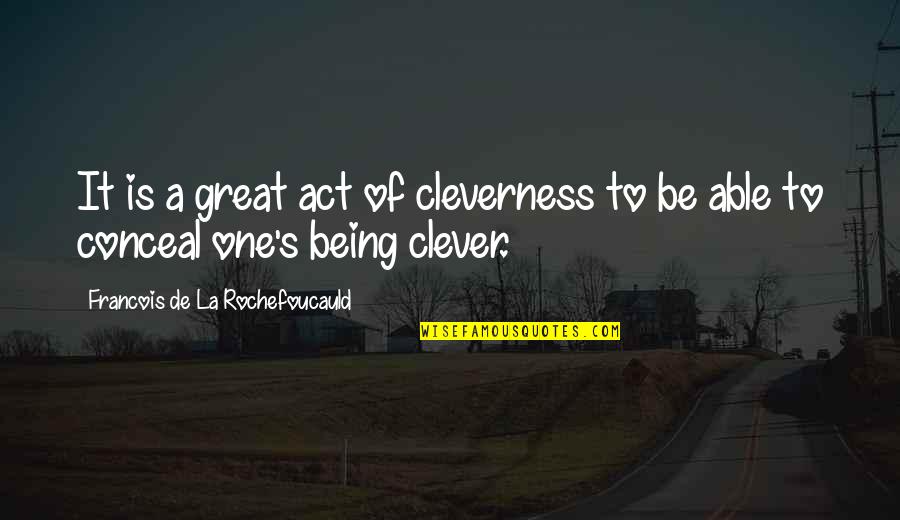 Being Clever Quotes By Francois De La Rochefoucauld: It is a great act of cleverness to
