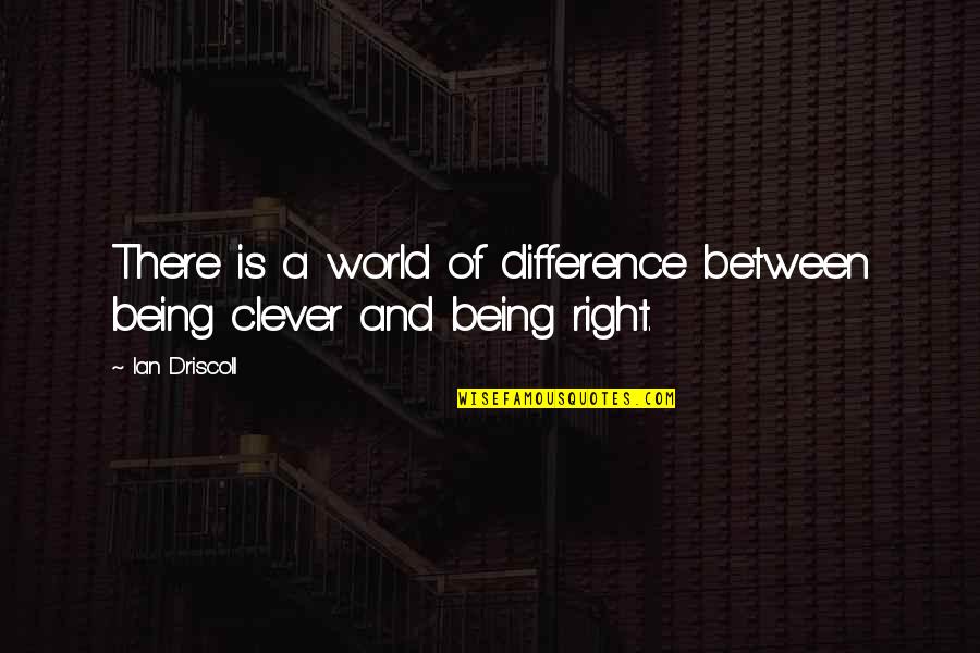 Being Clever Quotes By Ian Driscoll: There is a world of difference between being