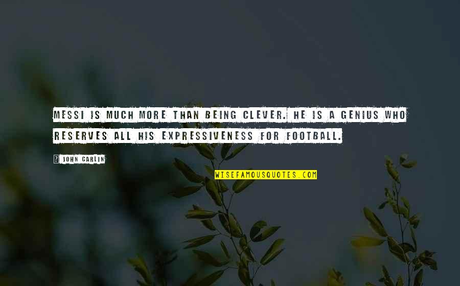 Being Clever Quotes By John Carlin: Messi is much more than being clever. He Being Clever Quotes By John Carlin: Messi is much more than being clever. He