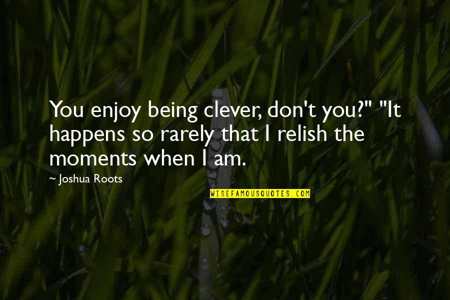 Being Clever Quotes By Joshua Roots: You enjoy being clever, don't you?" "It happens Being Clever Quotes By Joshua Roots: You enjoy being clever, don't you?" "It happens