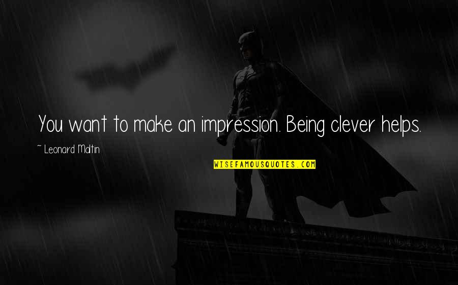 Being Clever Quotes By Leonard Maltin: You want to make an impression. Being clever