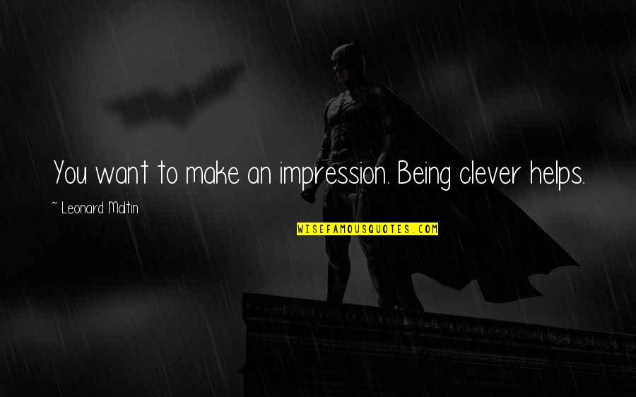 Being Clever Quotes By Leonard Maltin: You want to make an impression. Being clever Being Clever Quotes By Leonard Maltin: You want to make an impression. Being clever