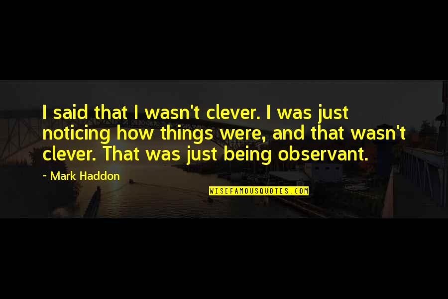 Being Clever Quotes By Mark Haddon: I said that I wasn't clever. I was