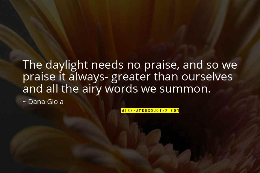 Being Cloned Quotes By Dana Gioia: The daylight needs no praise, and so we