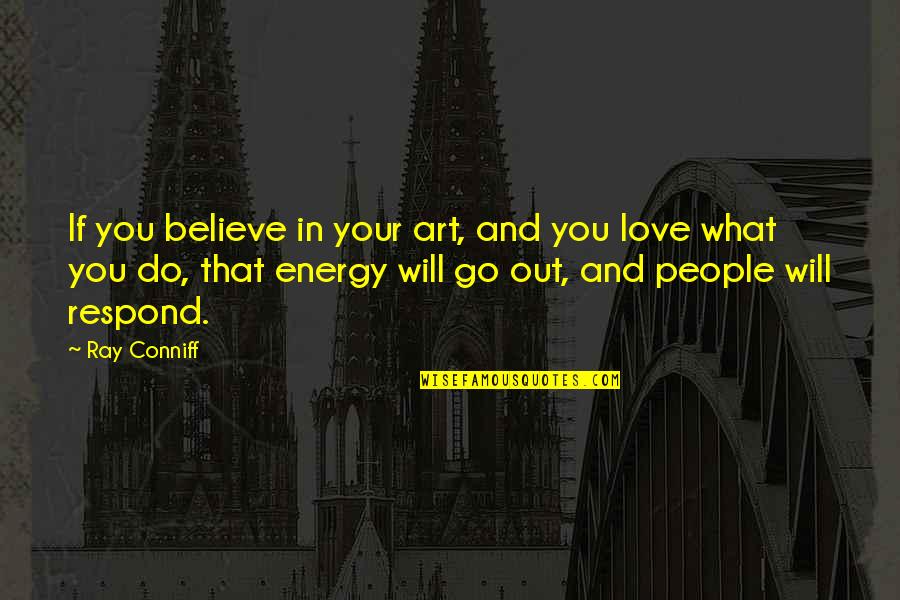 Being Cloned Quotes By Ray Conniff: If you believe in your art, and you Being Cloned Quotes By Ray Conniff: If you believe in your art, and you