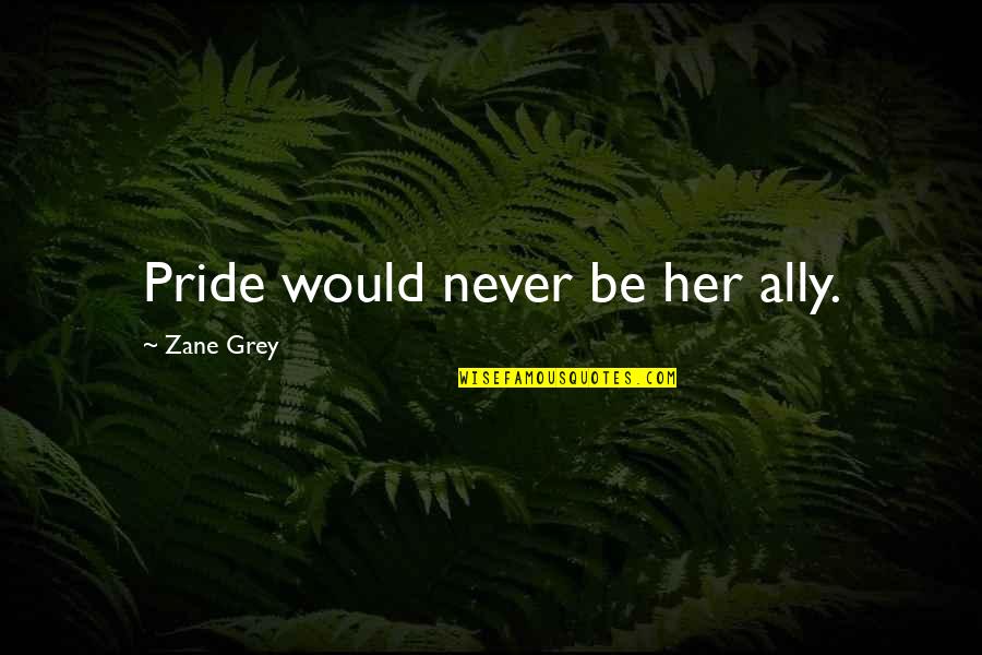 Being Cloned Quotes By Zane Grey: Pride would never be her ally.