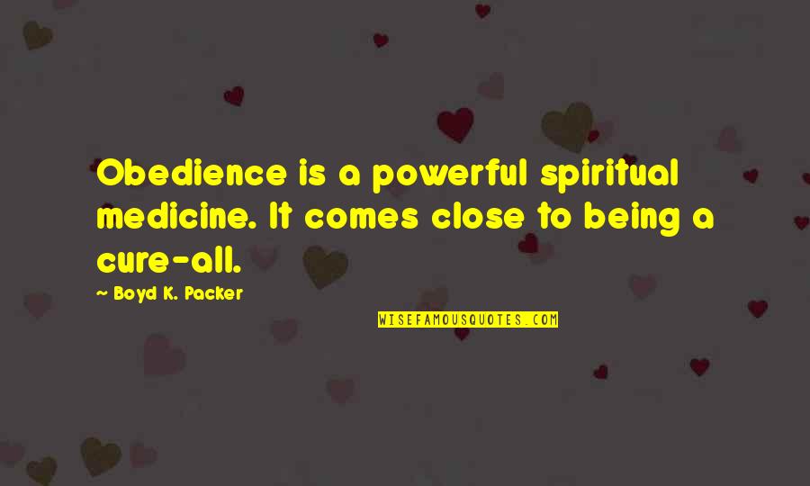 Being Close Quotes By Boyd K. Packer: Obedience is a powerful spiritual medicine. It comes