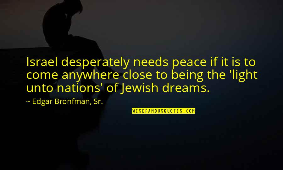 Being Close Quotes By Edgar Bronfman, Sr.: Israel desperately needs peace if it is to