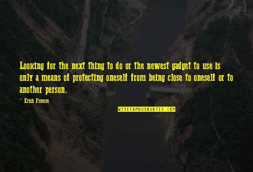 Being Close Quotes By Erich Fromm: Looking for the next thing to do or