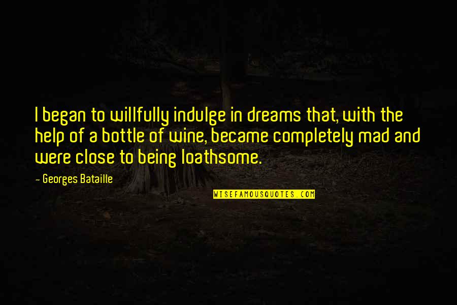Being Close Quotes By Georges Bataille: I began to willfully indulge in dreams that,