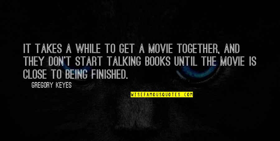 Being Close Quotes By Gregory Keyes: It takes a while to get a movie