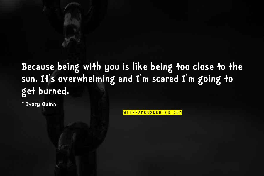 Being Close Quotes By Ivory Quinn: Because being with you is like being too
