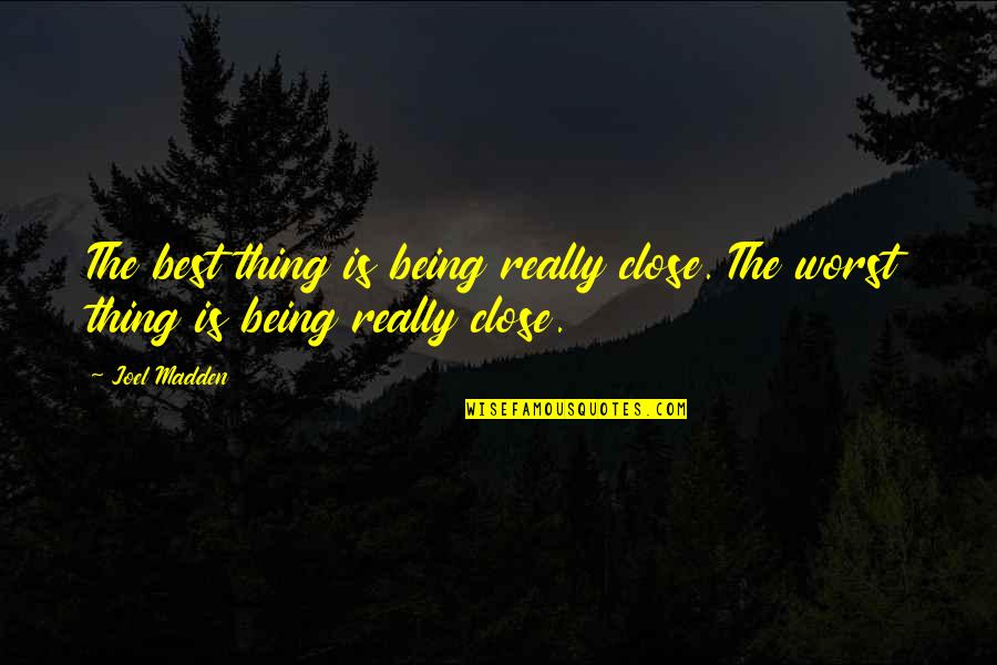 Being Close Quotes By Joel Madden: The best thing is being really close. The