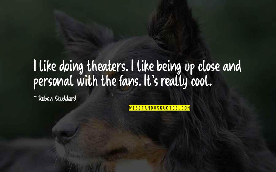 Being Close Quotes By Ruben Studdard: I like doing theaters. I like being up