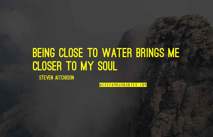 Being Close Quotes By Steven Aitchison: Being close to water brings me closer to