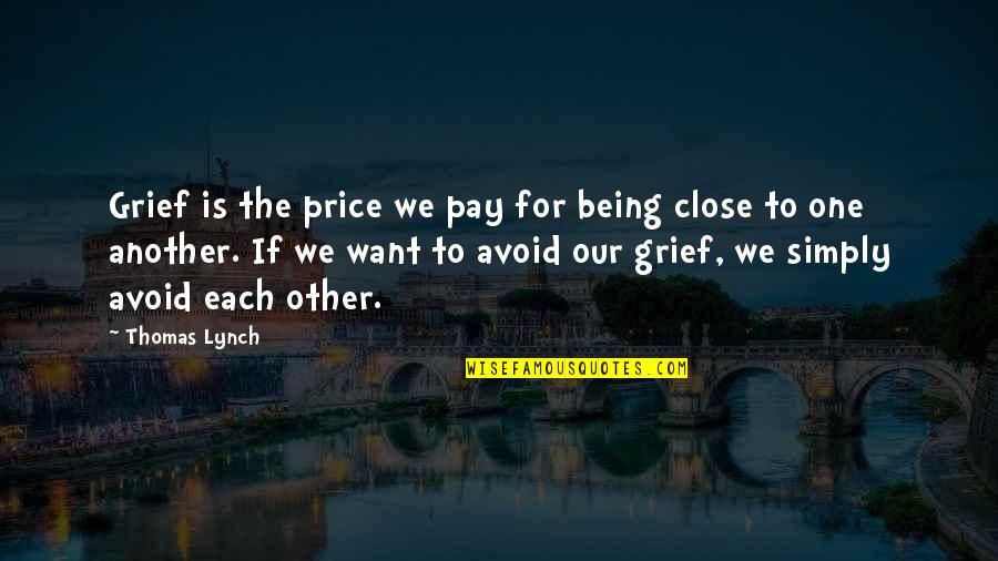 Being Close Quotes By Thomas Lynch: Grief is the price we pay for being