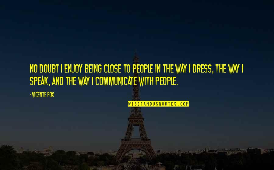 Being Close Quotes By Vicente Fox: No doubt I enjoy being close to people