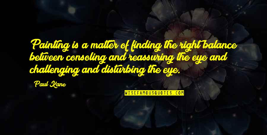 Being Close To Success Quotes By Paul Kane: Painting is a matter of finding the right Being Close To Success Quotes By Paul Kane: Painting is a matter of finding the right