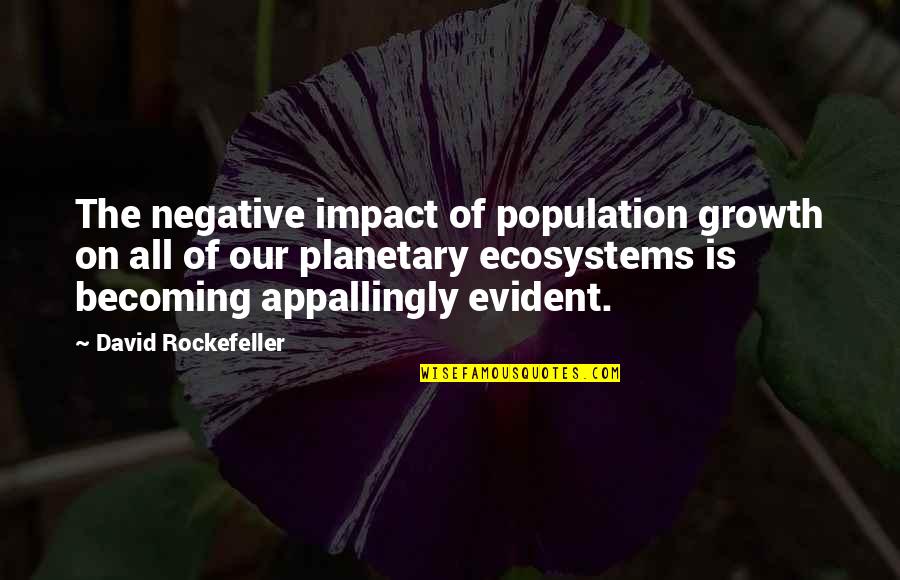 Being Close To The Finish Line Quotes By David Rockefeller: The negative impact of population growth on all