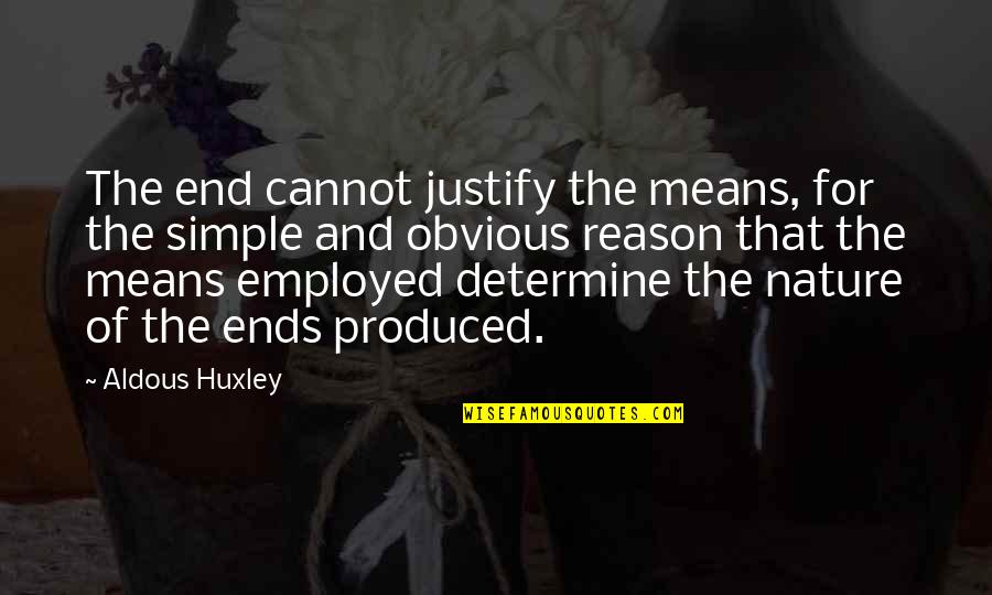 Being Close To Your Cousin Quotes By Aldous Huxley: The end cannot justify the means, for the