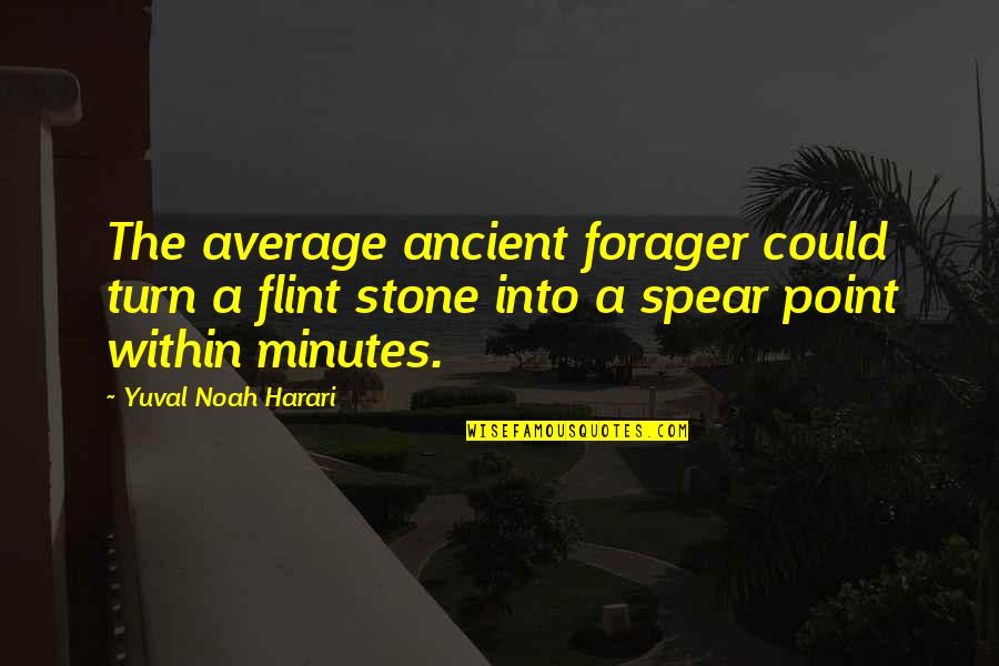 Being Close To Your Cousin Quotes By Yuval Noah Harari: The average ancient forager could turn a flint Being Close To Your Cousin Quotes By Yuval Noah Harari: The average ancient forager could turn a flint