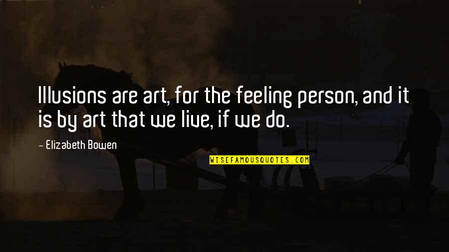 Being Close To Your Mother Quotes By Elizabeth Bowen: Illusions are art, for the feeling person, and Being Close To Your Mother Quotes By Elizabeth Bowen: Illusions are art, for the feeling person, and