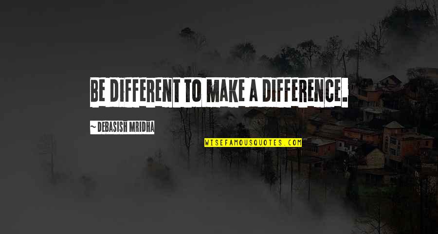 Being Close To Your Parents Quotes By Debasish Mridha: Be different to make a difference.