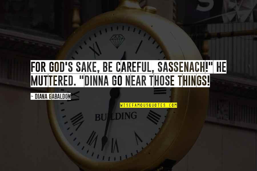 Being Close To Your Parents Quotes By Diana Gabaldon: For God's sake, be careful, Sassenach!" he muttered.