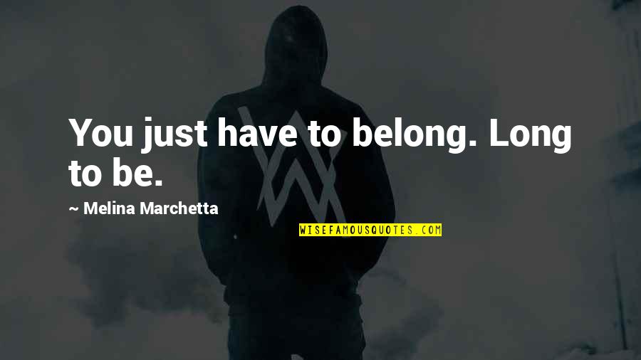 Being Close To Your Parents Quotes By Melina Marchetta: You just have to belong. Long to be.