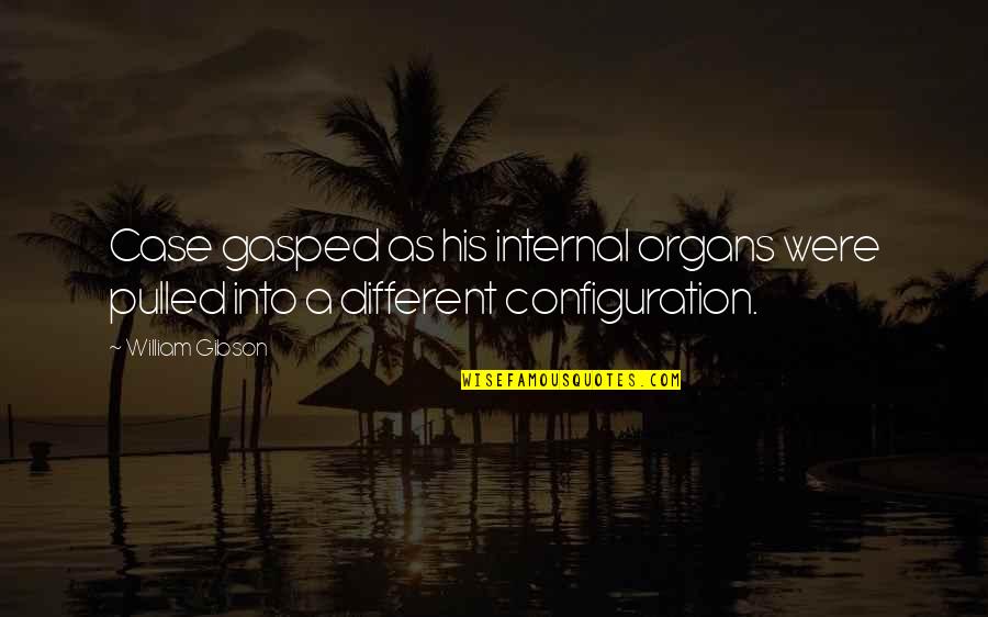 Being Close To Your Parents Quotes By William Gibson: Case gasped as his internal organs were pulled