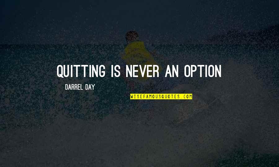 Being Close To Your Sister Quotes By Darrel Day: Quitting is Never an option