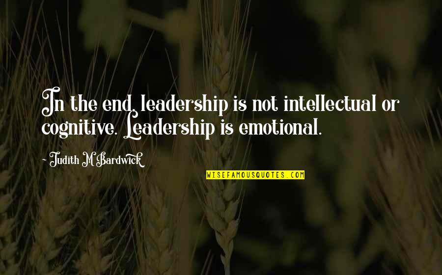 Being Close To Your Sister Quotes By Judith M Bardwick: In the end, leadership is not intellectual or