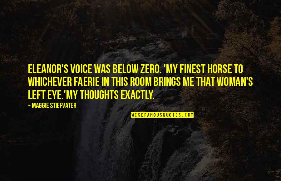 Being Close To Your Sister Quotes By Maggie Stiefvater: Eleanor's voice was below zero. 'My finest horse