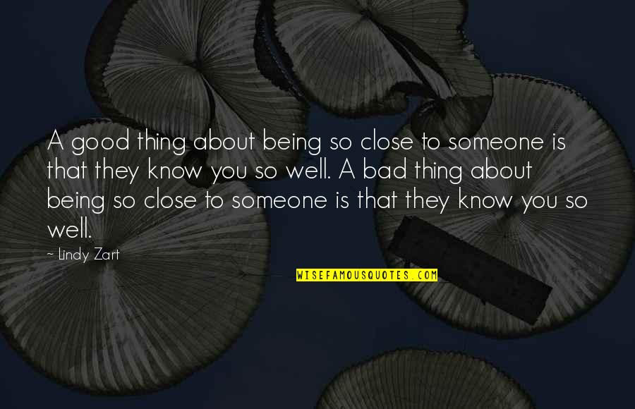 Being Close With Someone Quotes By Lindy Zart: A good thing about being so close to