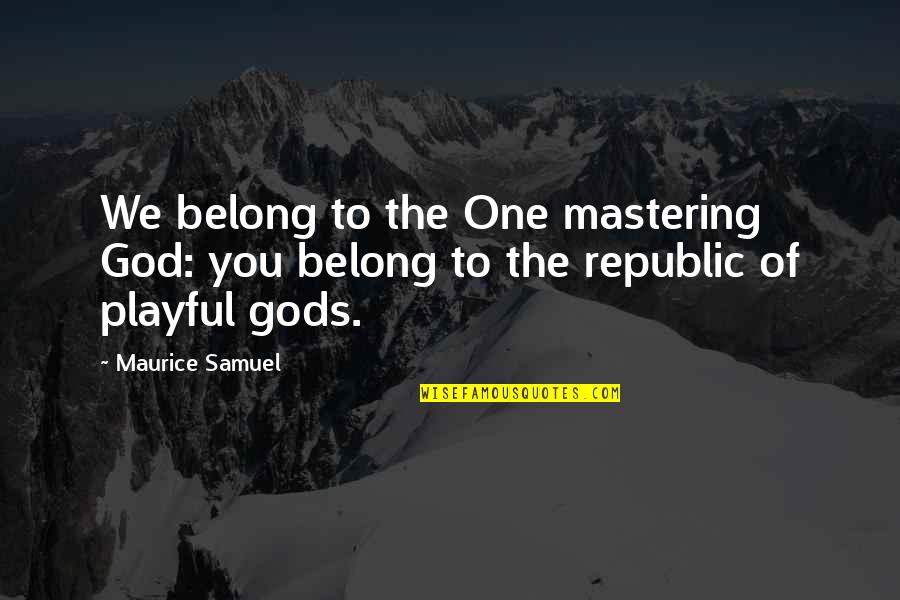 Being Close With Your Family Quotes By Maurice Samuel: We belong to the One mastering God: you
