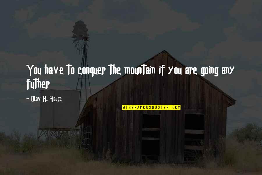 Being Closed Off Quotes By Olav H. Hauge: You have to conquer the mountain if you