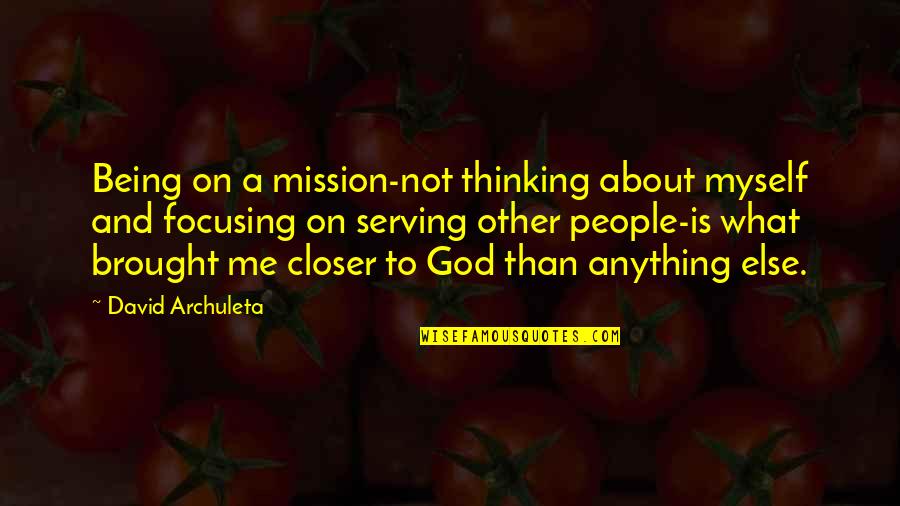 Being Closer To God Quotes By David Archuleta: Being on a mission-not thinking about myself and