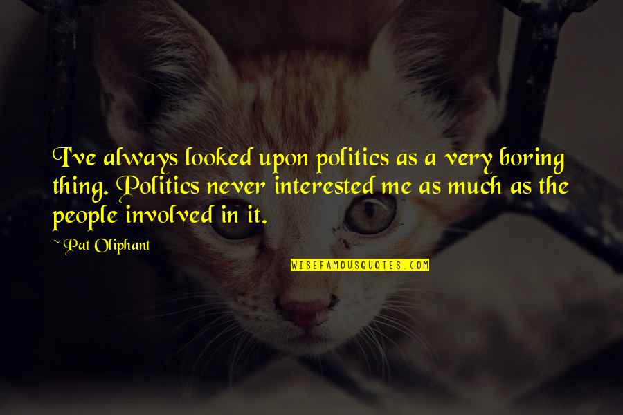 Being Closer To God Quotes By Pat Oliphant: I've always looked upon politics as a very