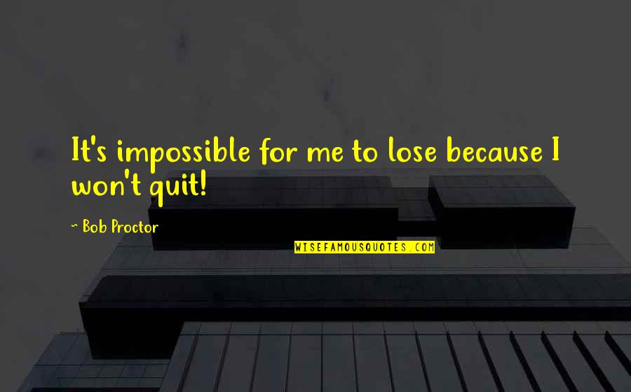 Being Closer To Someone Quotes By Bob Proctor: It's impossible for me to lose because I