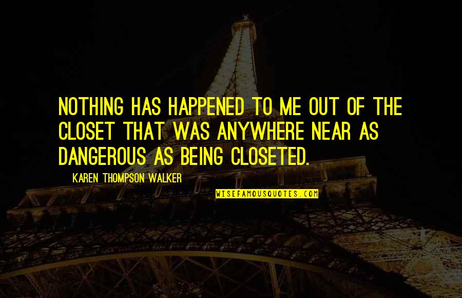 Being Closeted Quotes By Karen Thompson Walker: Nothing has happened to me out of the