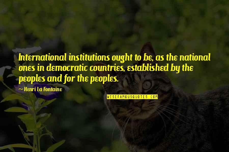 Being Clustered Quotes By Henri La Fontaine: International institutions ought to be, as the national