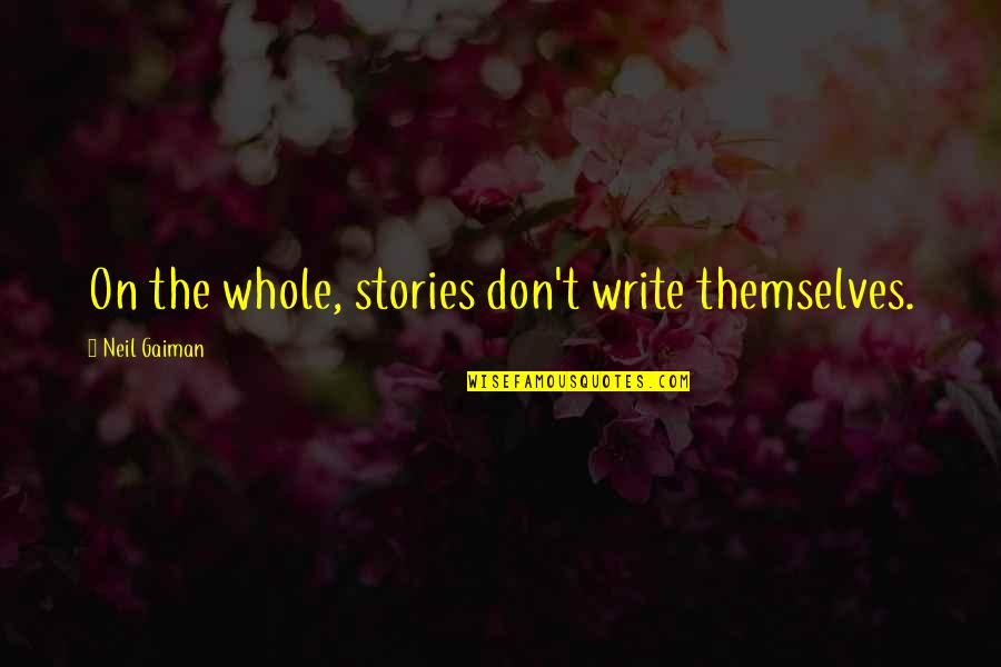 Being Clustered Quotes By Neil Gaiman: On the whole, stories don't write themselves.