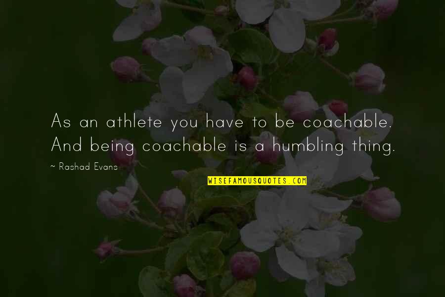 Being Coachable Quotes By Rashad Evans: As an athlete you have to be coachable.