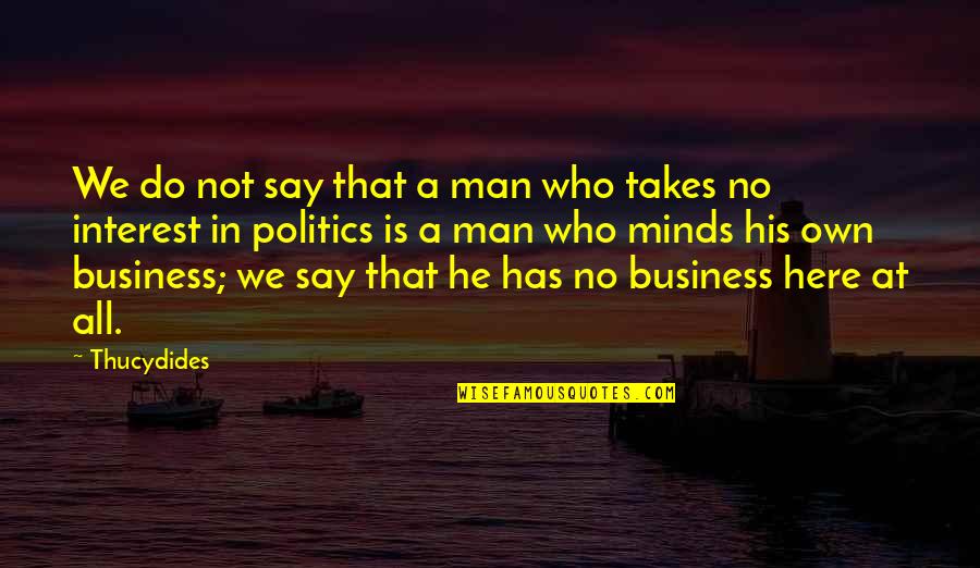 Being Cocksure Quotes By Thucydides: We do not say that a man who